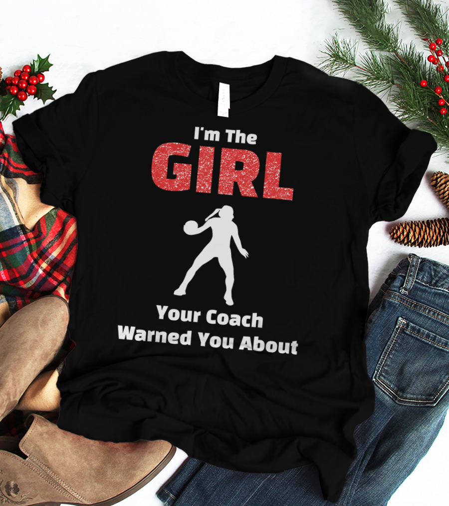 I'm The Girl Your Coach Warned You About Basketball T-Shirt