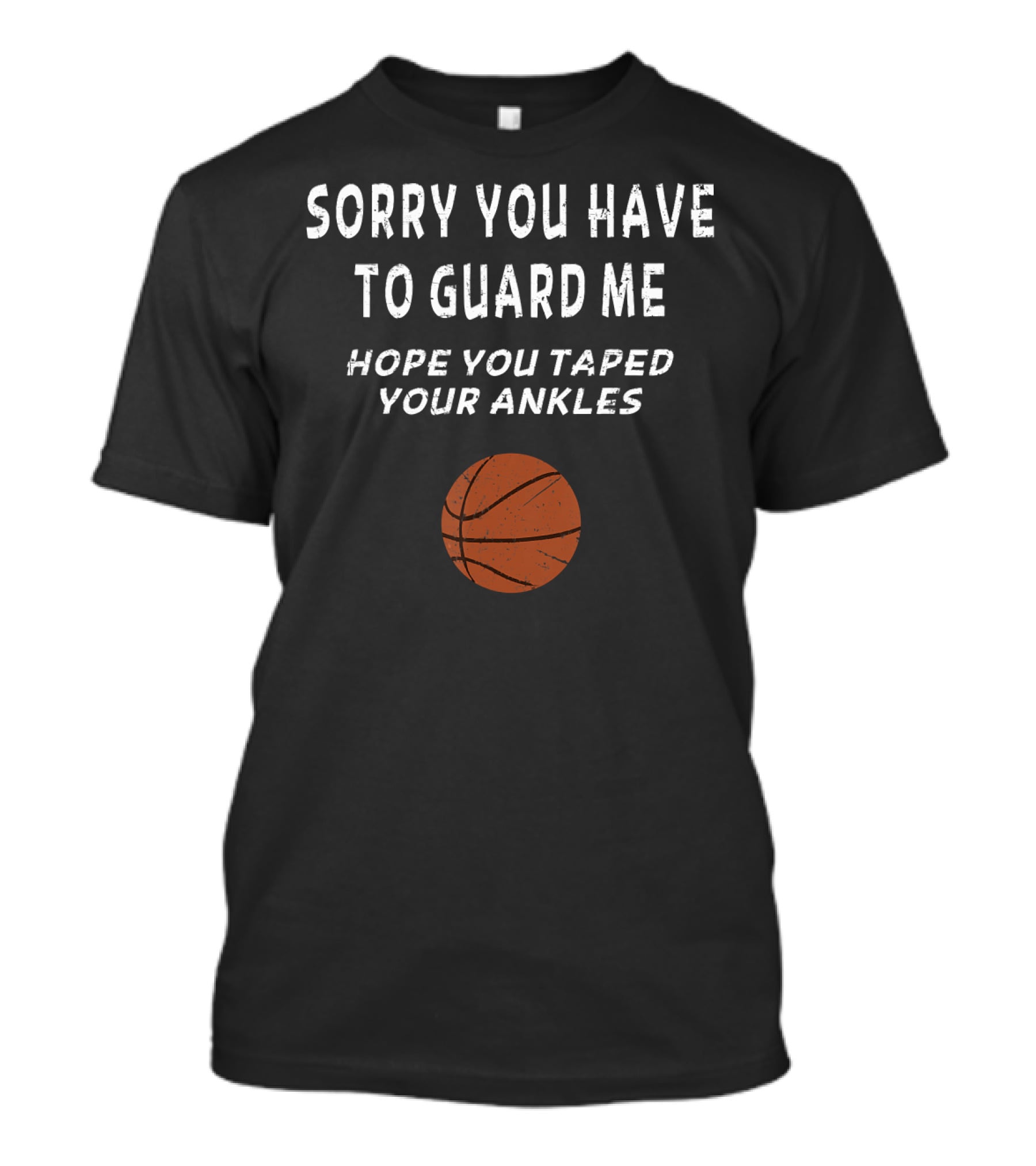 Funny Basketball Men Trash Talk Sorry You Have To Guard Me Hope You Taped Your Ankles T-Shirt