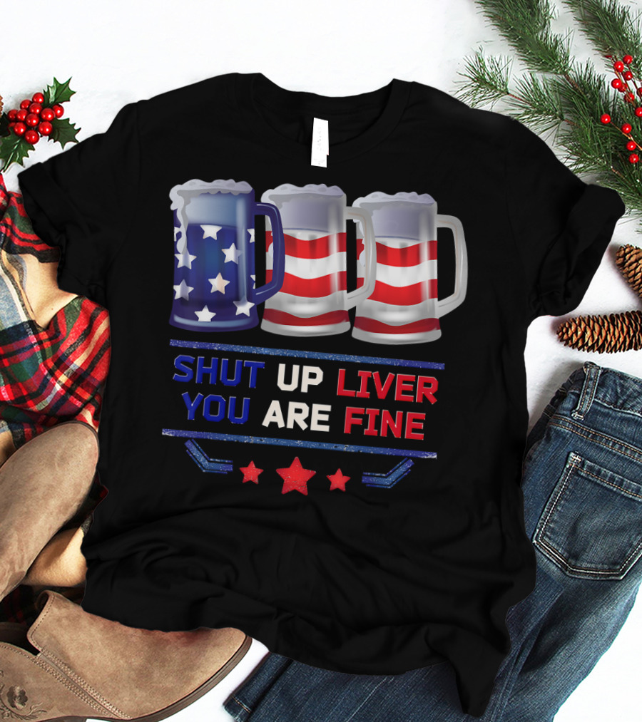 Shut Up Liver You Are Fine USA Beer Flag T-Shirt
