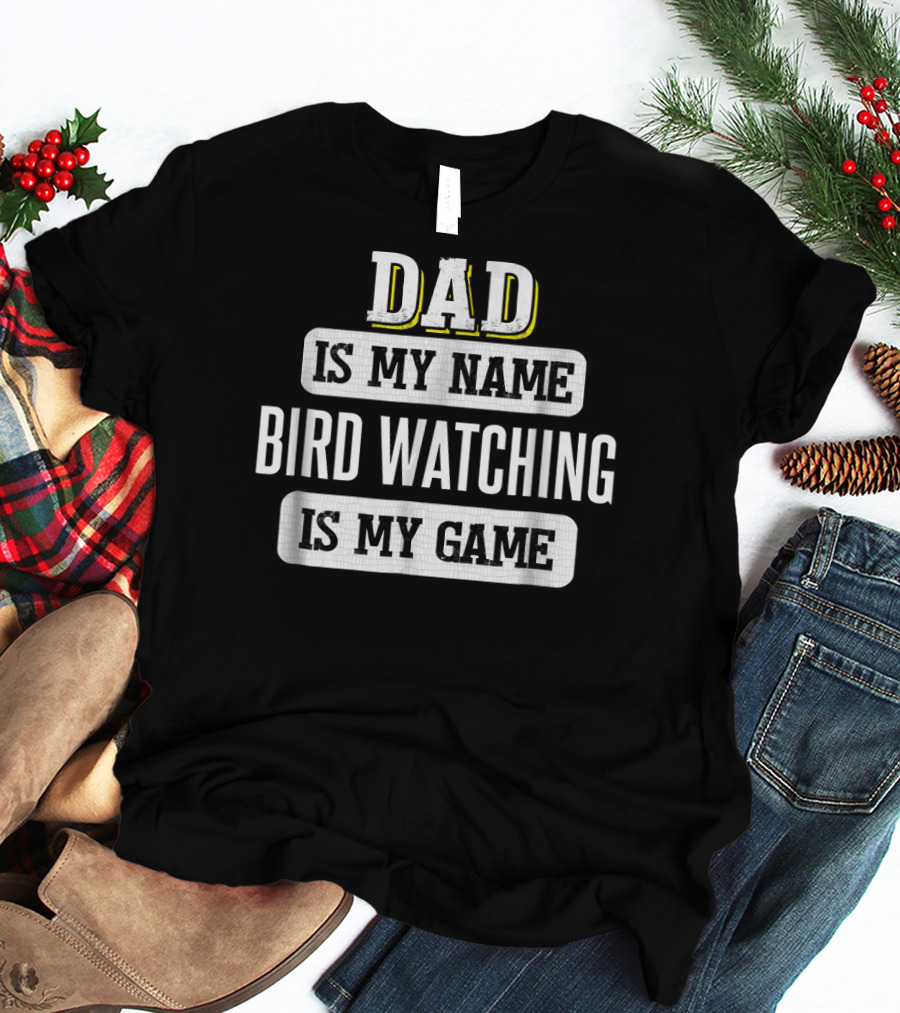 Dad Is My Name Bird Watching Is My Game T-Shirt