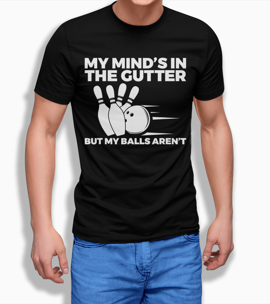 My Mind's In The Gutter But My Balls Aren't Bowling Humor T-Shirt