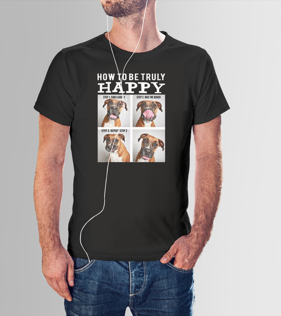 How To Be Truly Happy Find A Boxer Hug The Boxer Repeat Step 2 T-Shirt