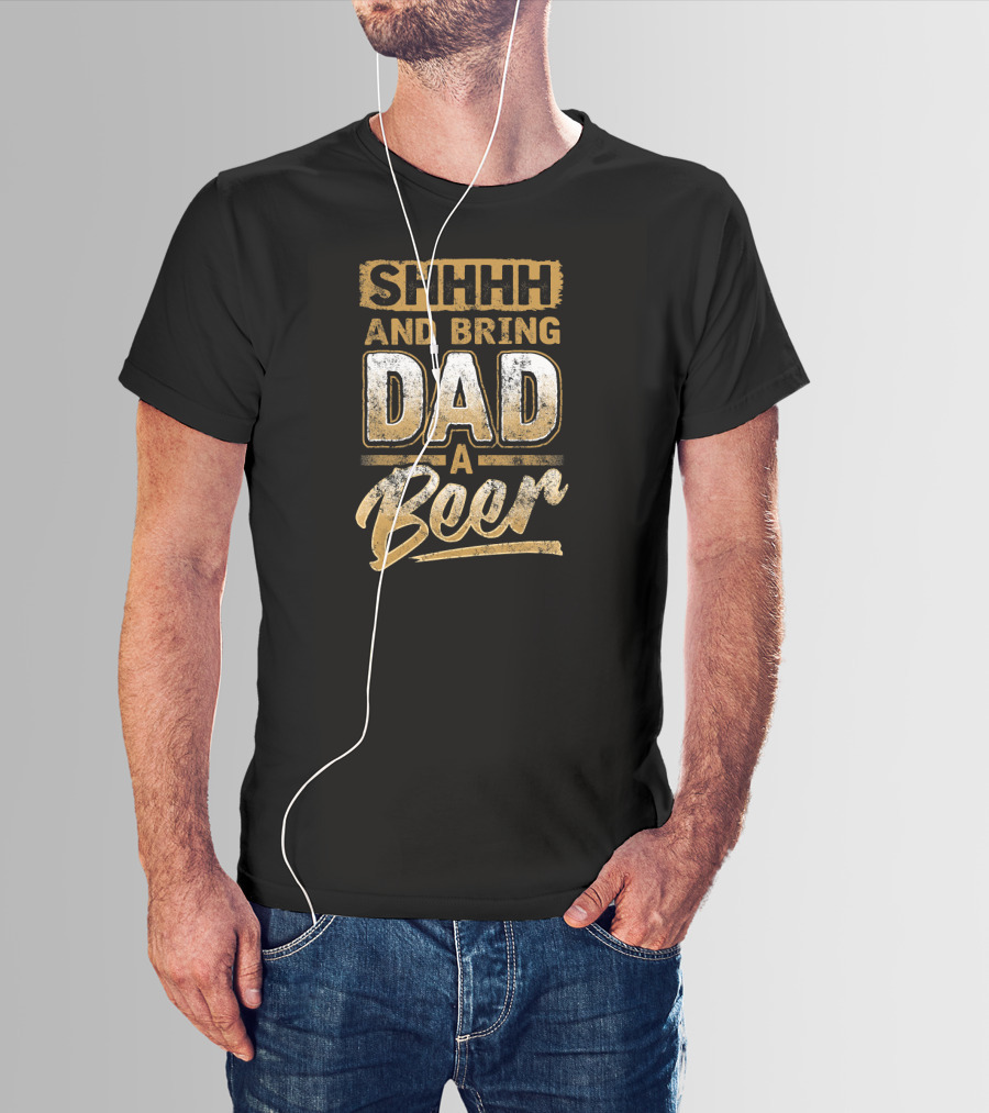 SHHHH And Bring Dad A Beer T-Shirt