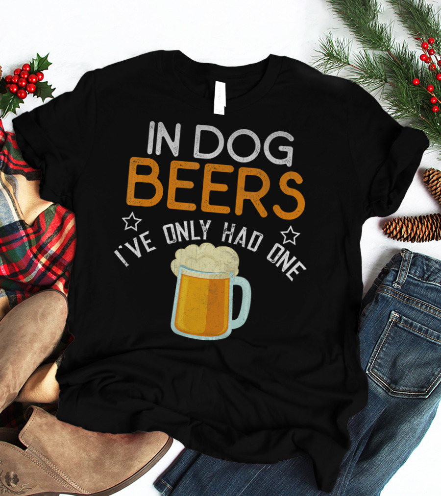 In Dog Beers I've Only Had One Funny Novelty Beer Mug T-Shirt