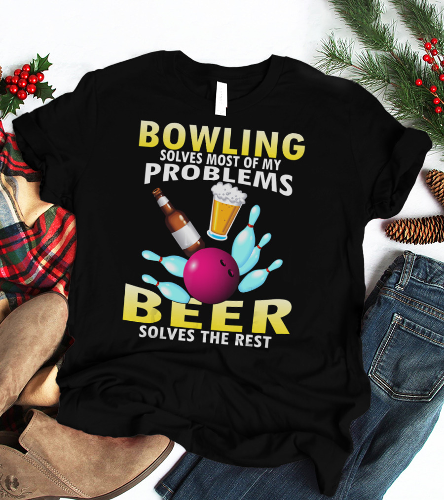 Bowling Solves Most Of My Problems Beer Solves The Rest T-Shirt