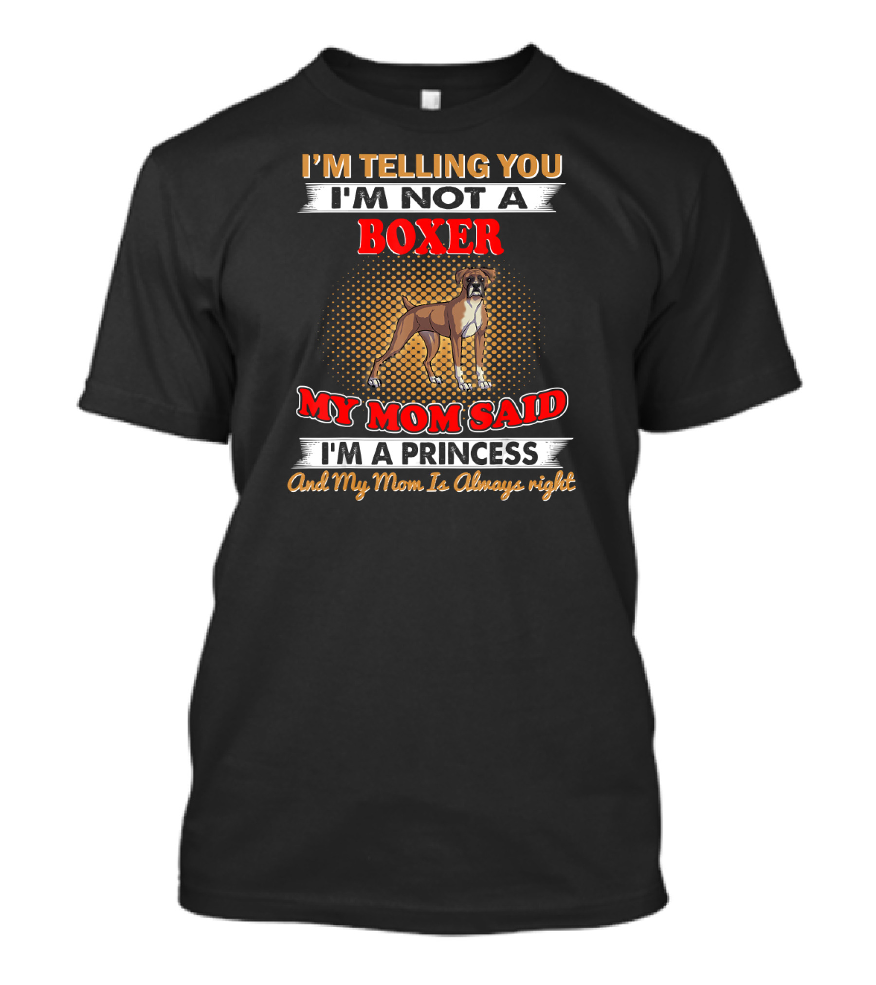 I'm Telling You I'm Not A Boxer My Mom Said I'm A Princess And My Mom Is Always Right T-Shirt