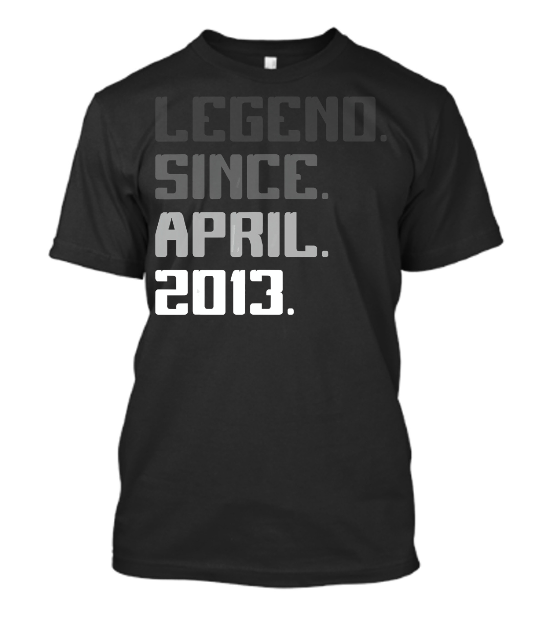 Legend Since April 2013 T-Shirt