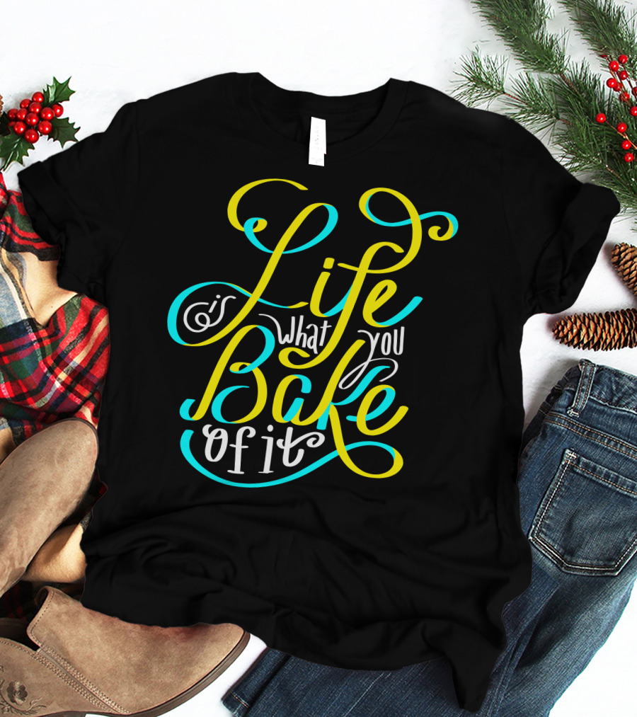 Life Is What You Bake Of It Baking Cupcake Baker Chef Cooking T-Shirt