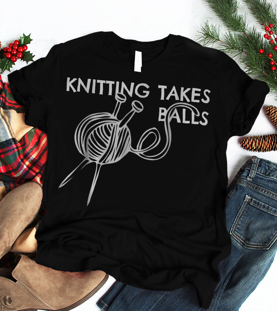 Knitting Takes Balls Ball Of Yarn Craft T-Shirt