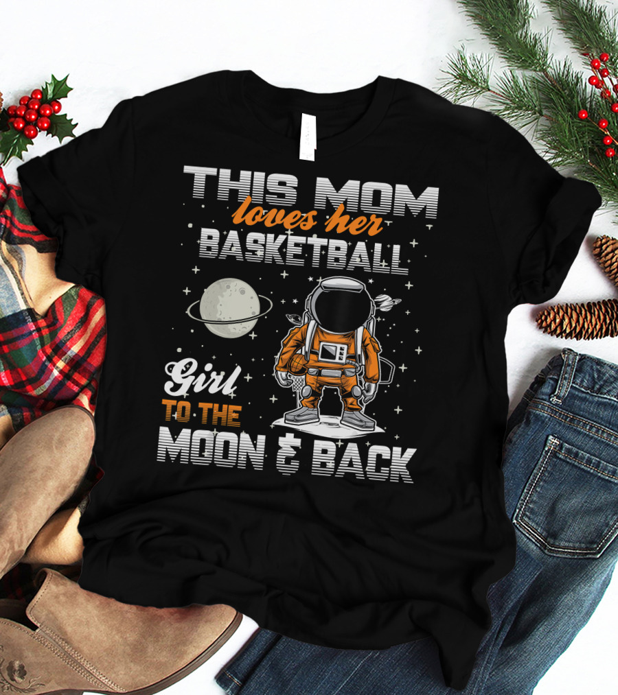 This Mom Loves Her Basketball Girl To The Moon And Back T-Shirt