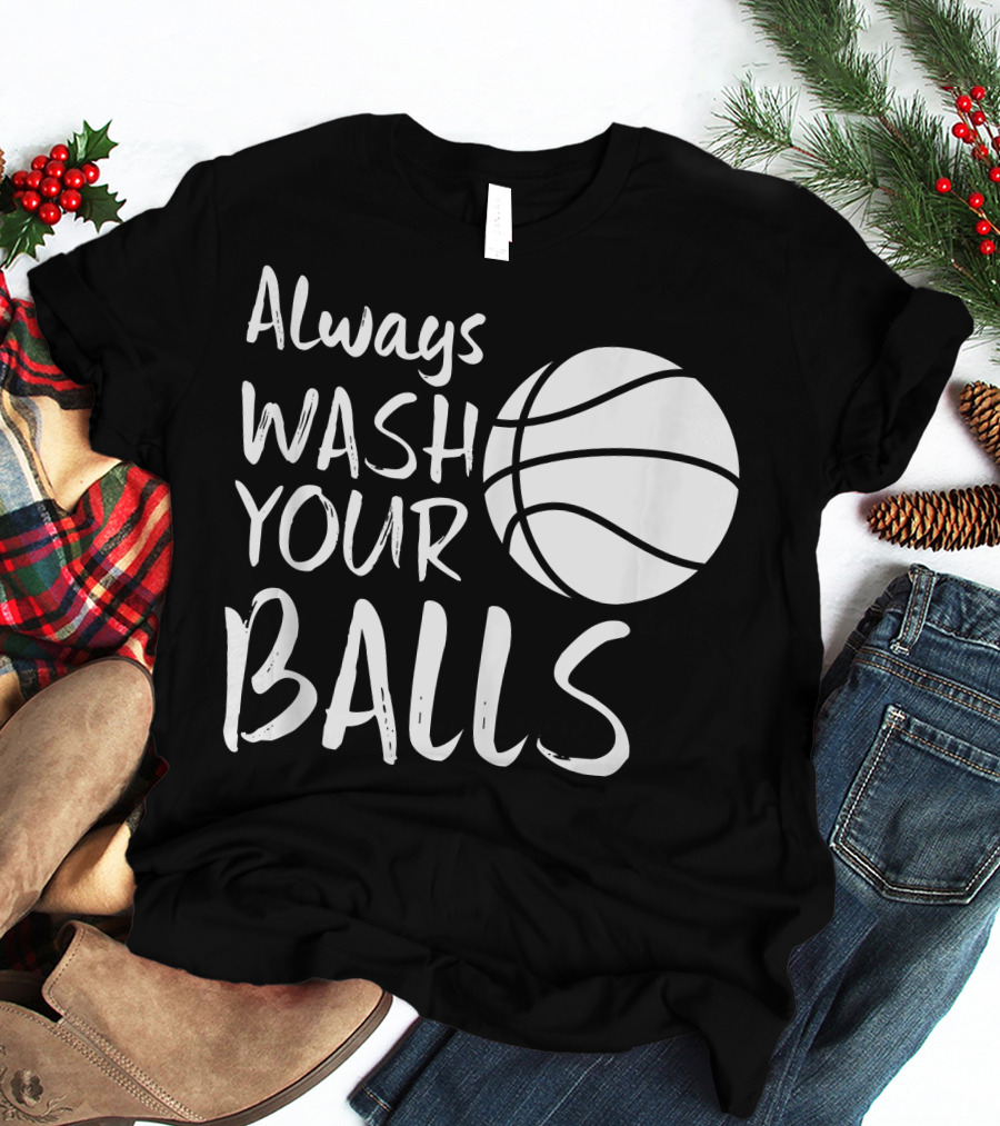 Always Wash Your Balls Basketball T-Shirt