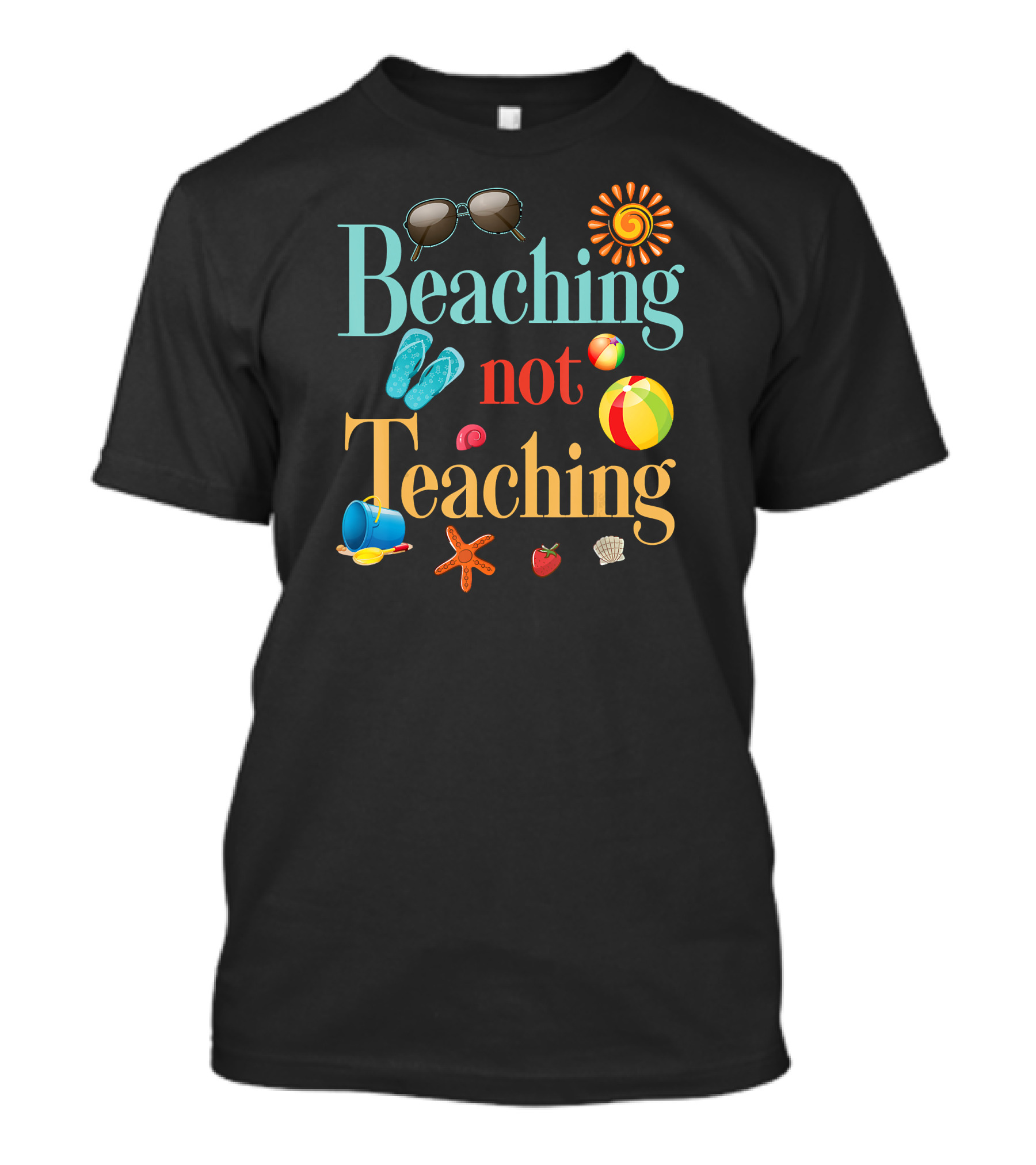 Beaching Not Teaching Sunglasses Flip-Flops Beach Ball Sun Shell Starfish T-Shirt