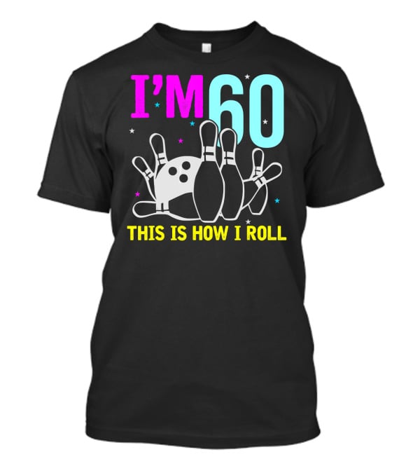 I'm 60 This Is How I Roll Bowling T-Shirt