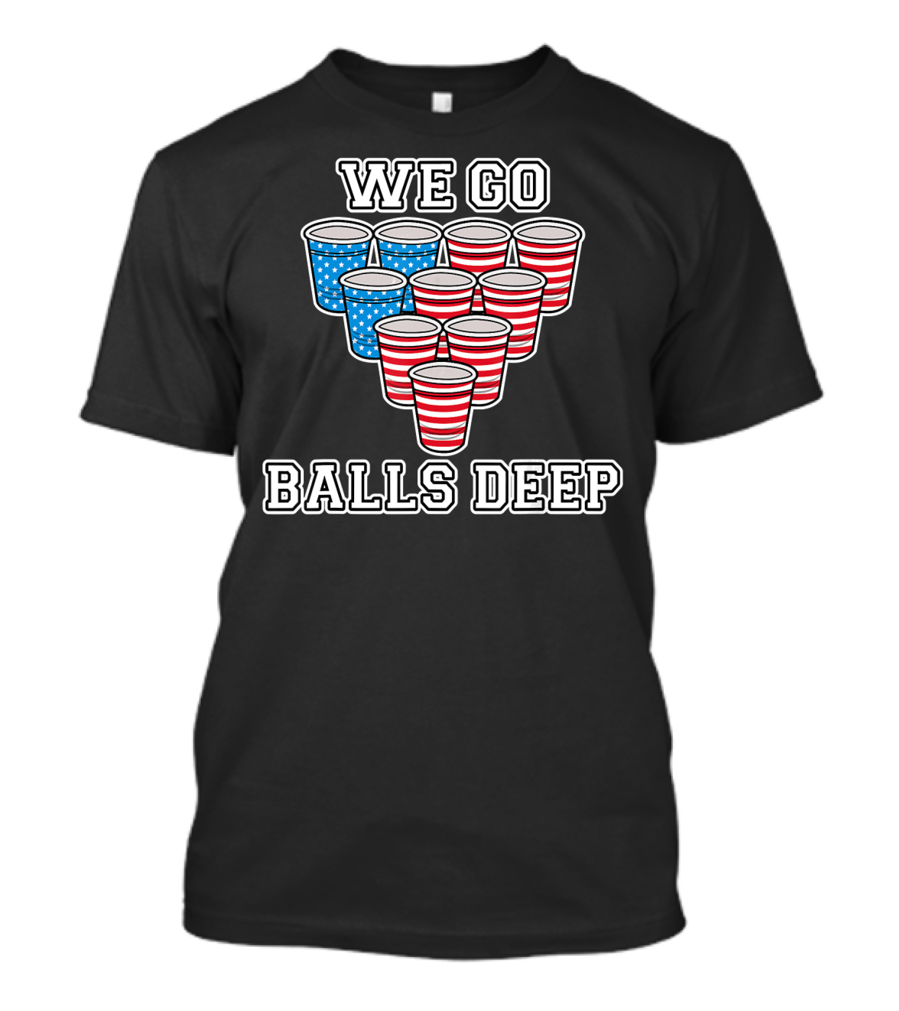 We Go Balls Deep American Flag Beer Pong Cups USA College T-Shirt