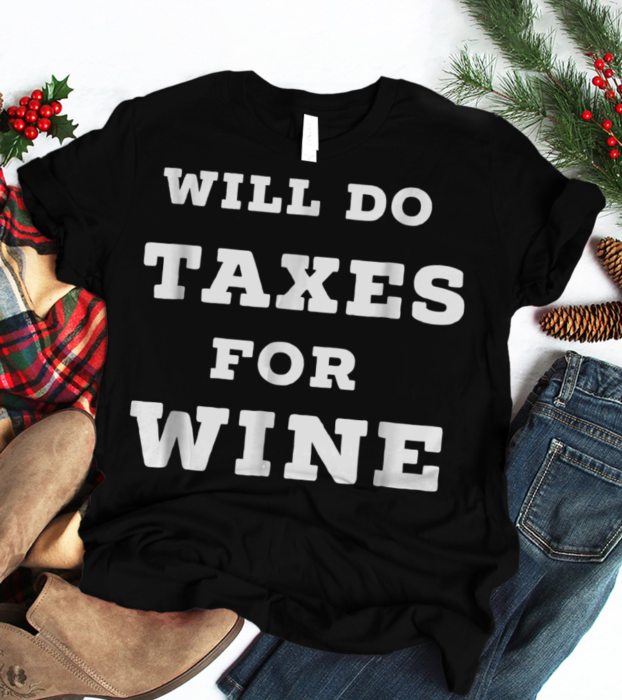 Will Do Taxes For Wine Accountant Accounting T-Shirt