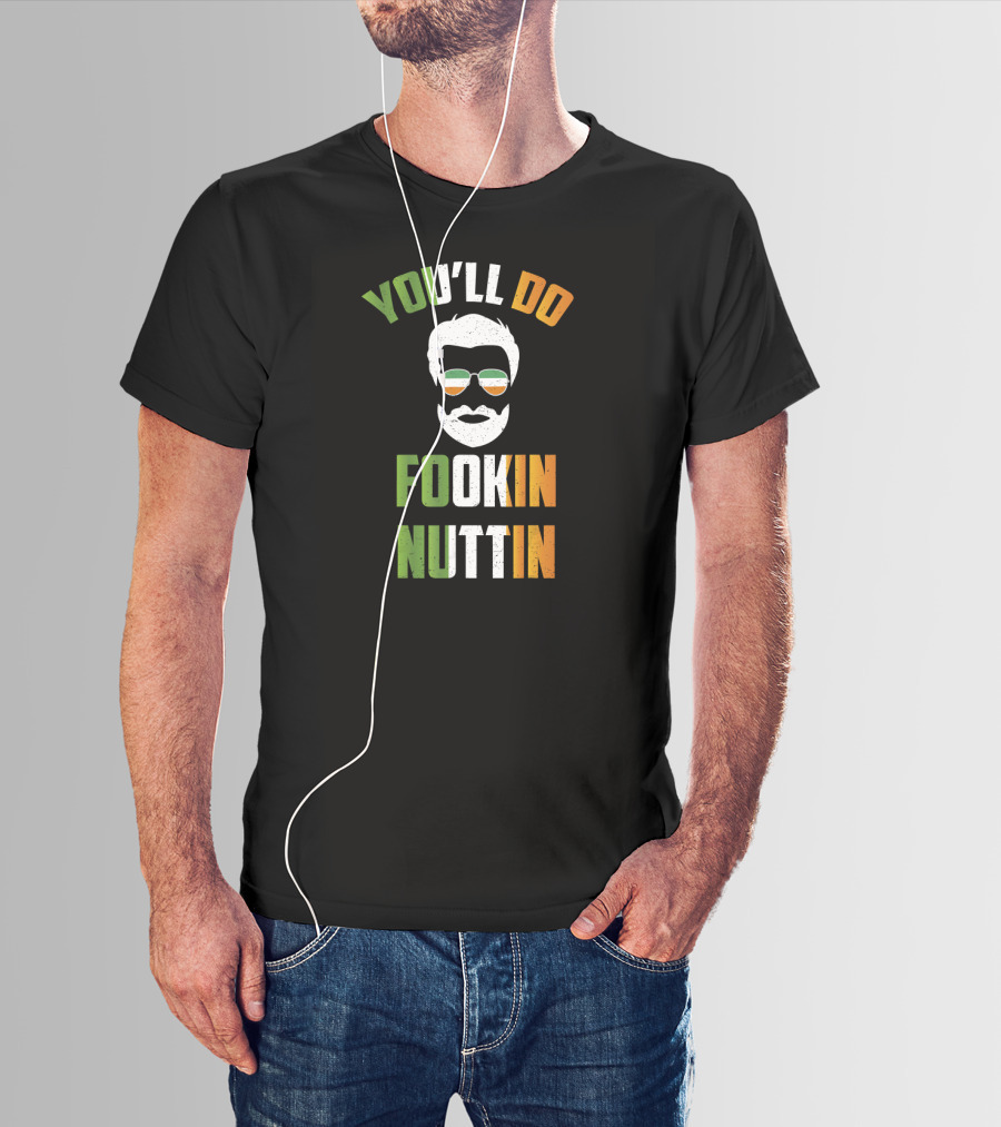 You'll Do Fookin Nuttin Irish Glasses Beard Face T-Shirt