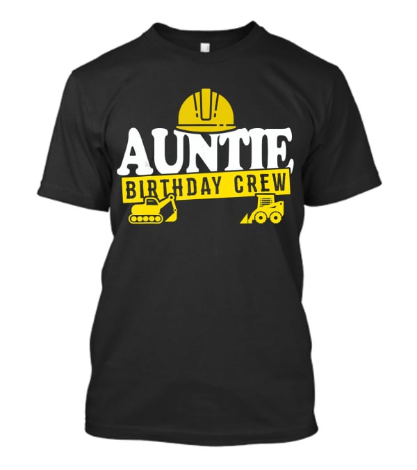 Auntie Birthday Crew Construction Hard Hat Digger Bulldozer T-Shirt
