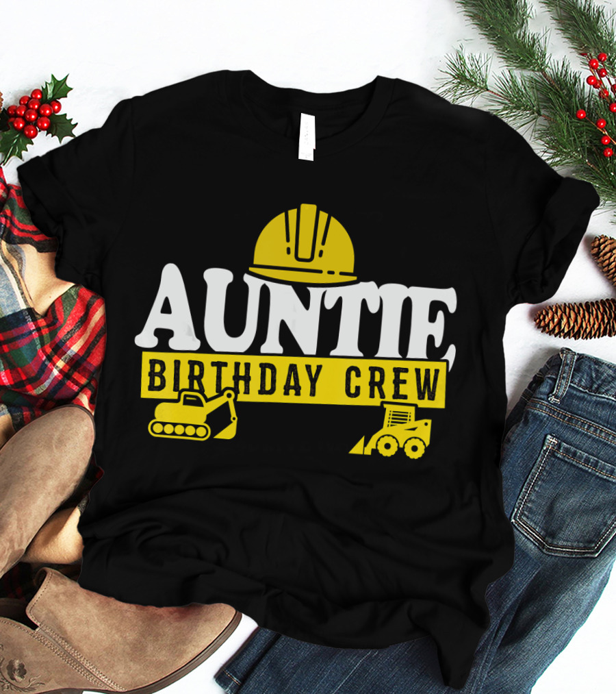 Auntie Birthday Crew Construction Hard Hat Digger Bulldozer T-Shirt