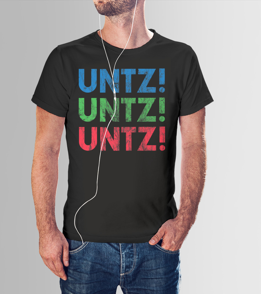 UNTZ UNTZ UNTZ Electronic Dance Music Techno Rave EDM Festi T-Shirt
