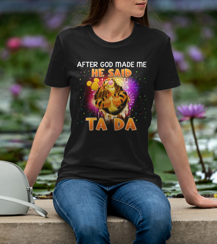 After God Made Me He Said Ta Da Tigger T-Shirt