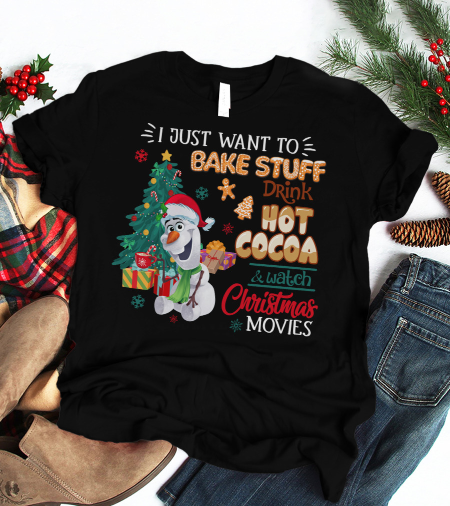I Just Want To Bake Stuff Drink Hot Cocoa & Watch Christmas Movies Olaf T-Shirt