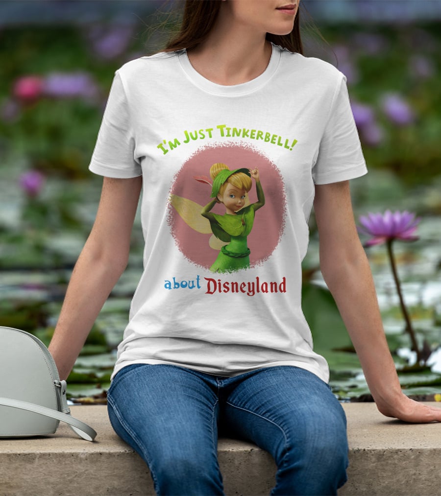 I'm Just Tinkerbell About Disneyland T-Shirt