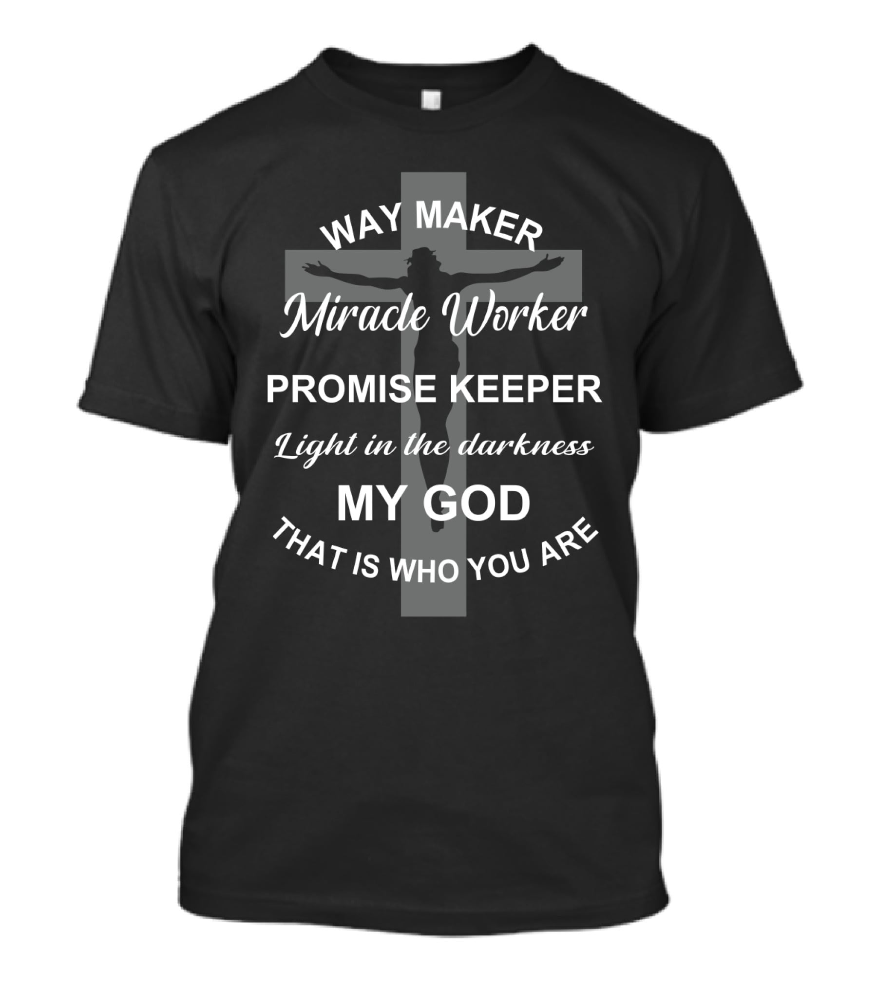 Way Maker Miracle Worker Promise Keeper Light In The Darkness My God That Is Who You Are T-Shirt
