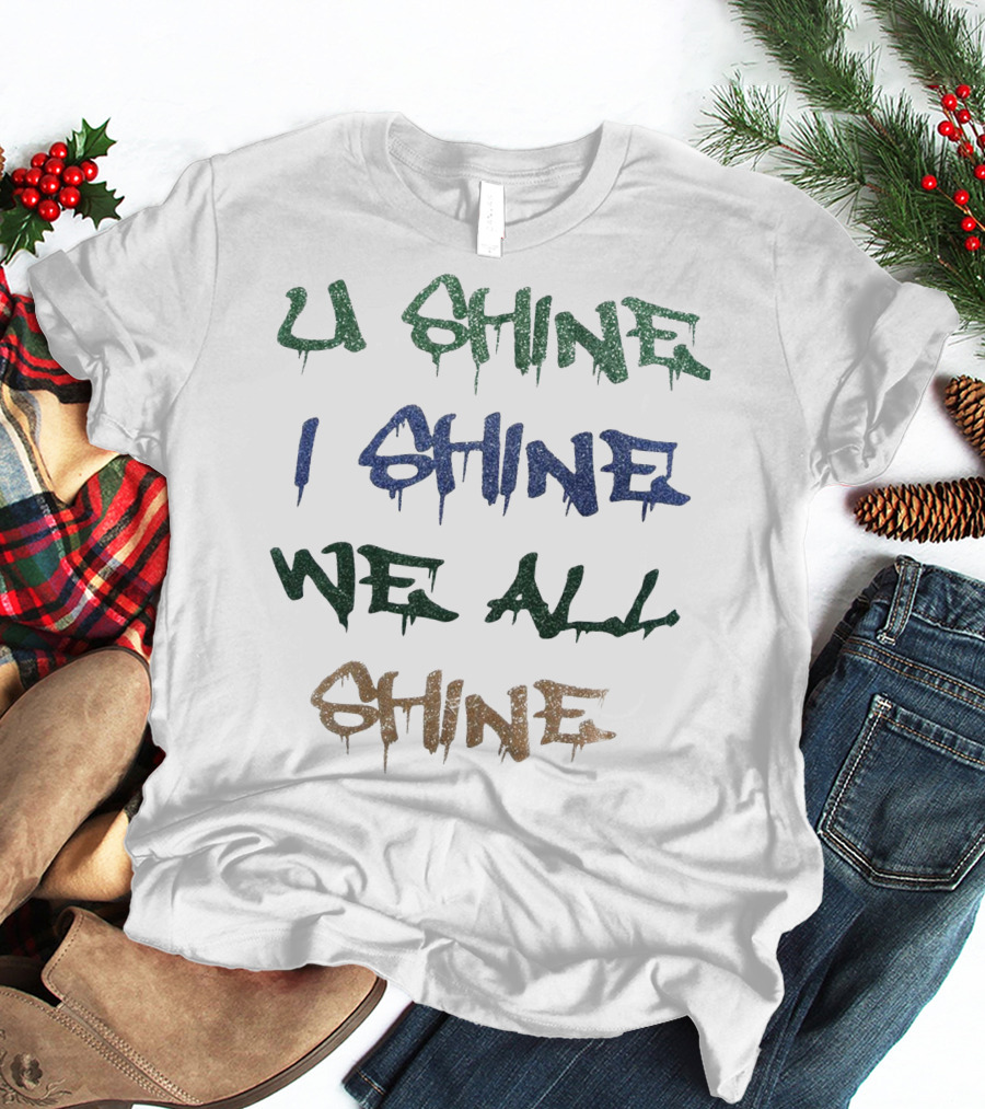 U Shine I Shine We All Shine T-Shirt