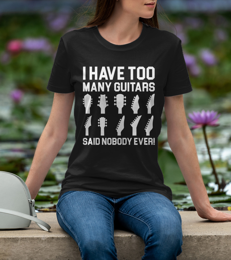 I Have Too Many Guitars Said Nobody Ever Guitar Headstocks T-Shirt