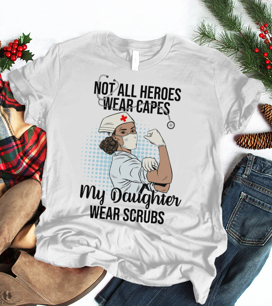 Not All Heroes Wear Capes My Daughter Wears Scrubs T-Shirt
