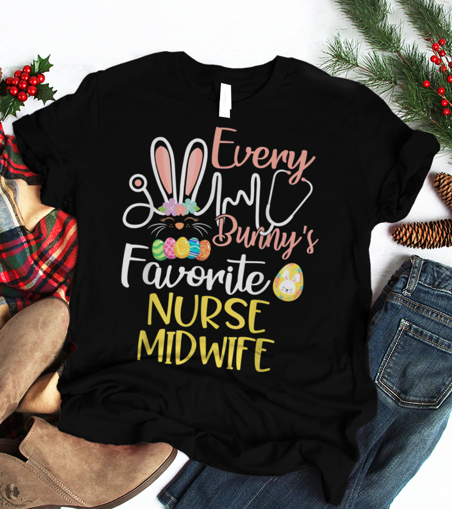 Every Bunny's Favorite Nurse Midwife With Easter Eggs And Stethoscope T-Shirt