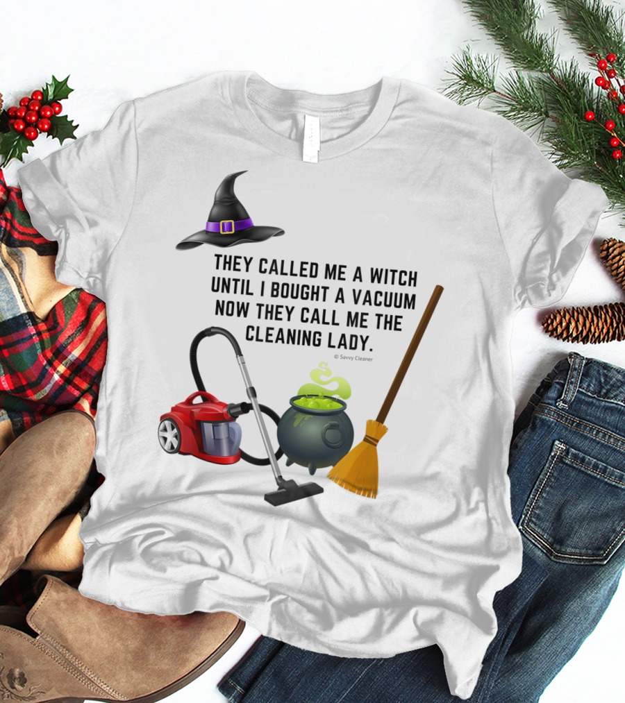 They Called Me A Witch Until I Bought A Vacuum Now They Call Me The Cleaning Lady Halloween Humor Housekeeping T-Shirt