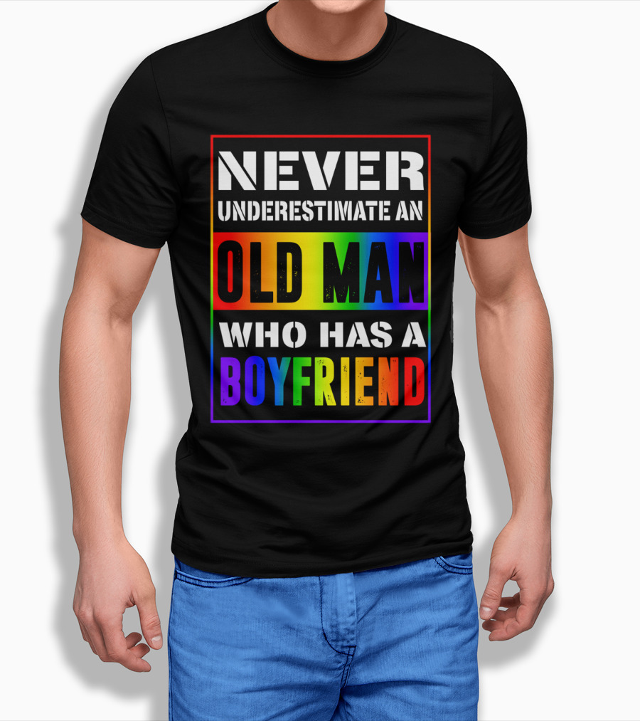 Never Underestimate an Old Man Who Has a Boyfriend T-Shirt
