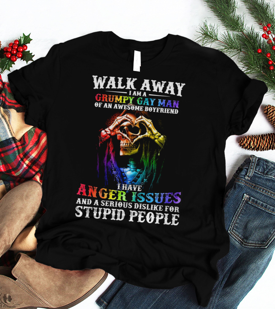 Walk Away I Am A Grumpy Gay Man Of An Awesome Boyfriend I Have Anger Issues And A Serious Dislike For Stupid People T-Shirt