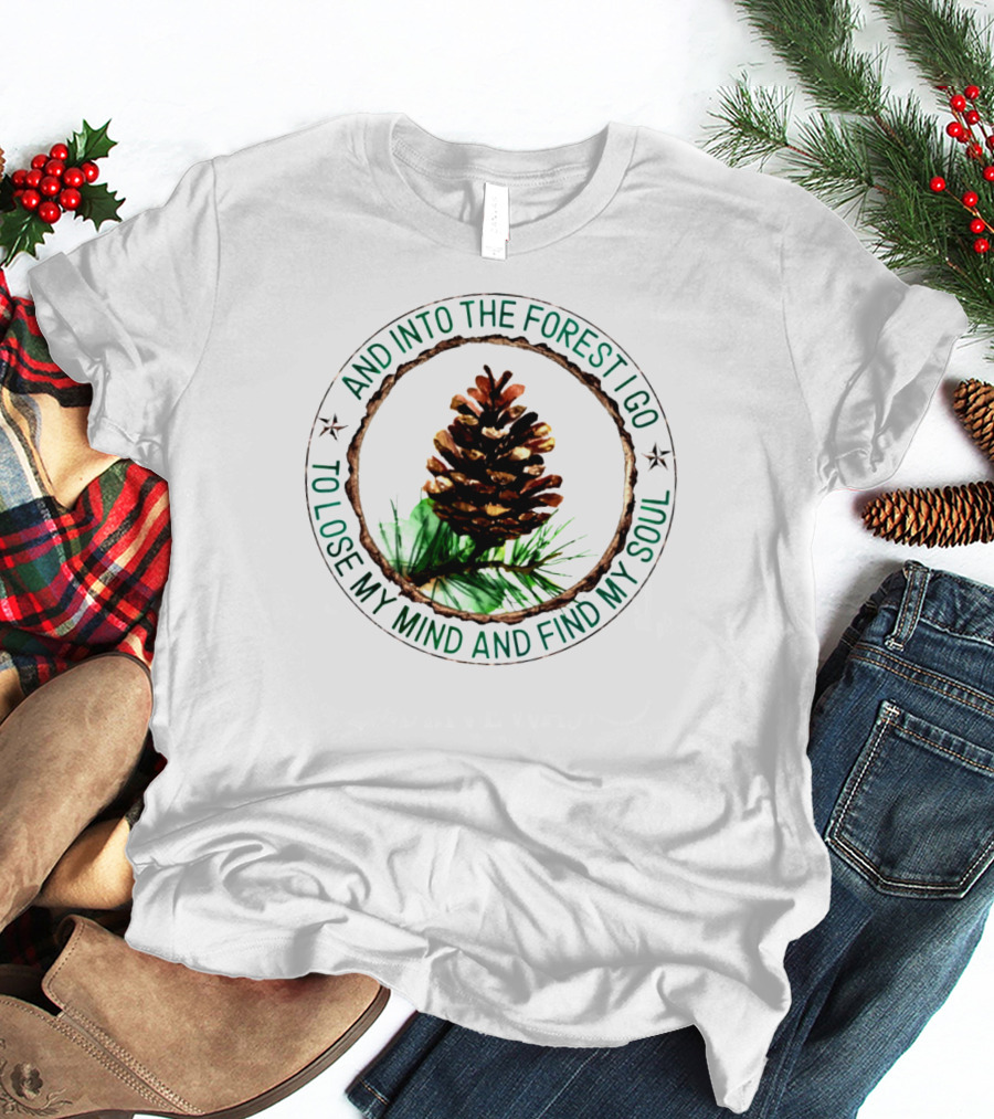 And Into The Forest I Go To Lose My Mind And Find My Soul Pine Cone T-Shirt