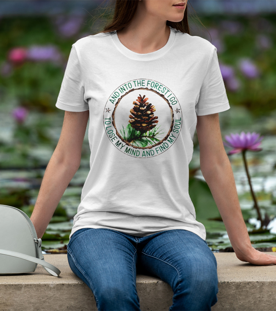 And Into The Forest I Go To Lose My Mind And Find My Soul Pine Cone T-Shirt