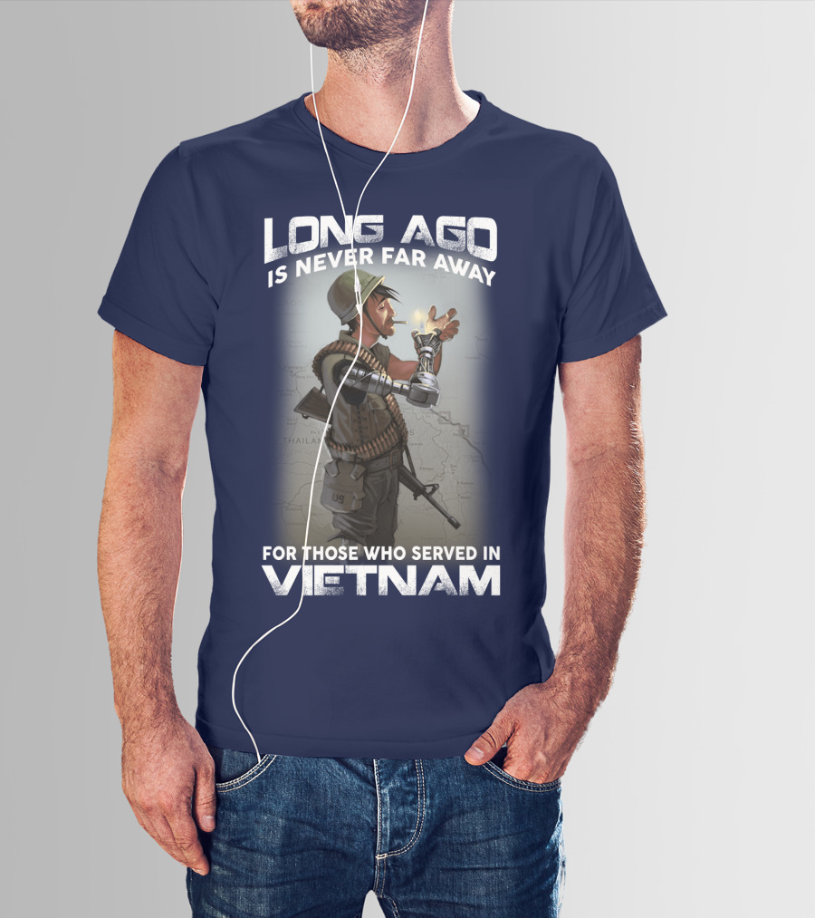 Long Ago Is Never Far Away For Those Who Served In Vietnam T-Shirt