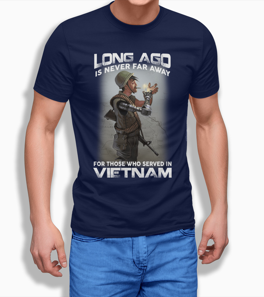 Long Ago Is Never Far Away For Those Who Served In Vietnam T-Shirt
