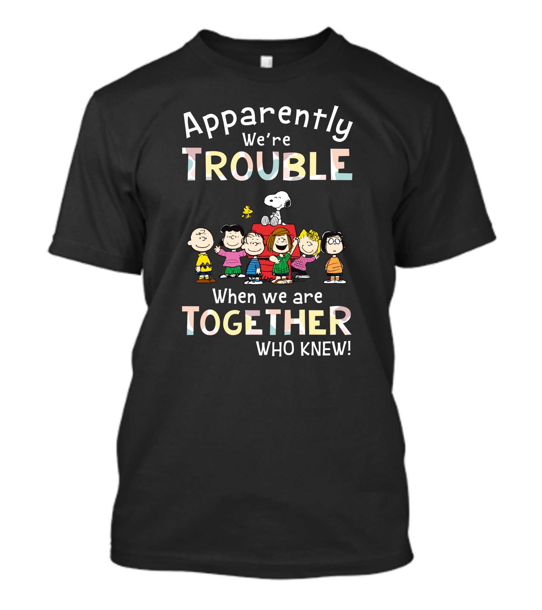 Apparently We're Trouble When We Are Together Who Knew Snoopy And Friends T-Shirt