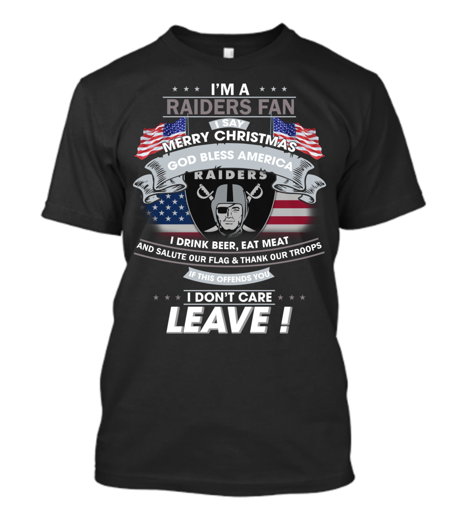 I'm A Raiders Fan Merry Christmas God Bless America Raiders I Drink Beer Eat Meat And Salute Our Flag Thank Our Troops If This Offends You I Don't Care Leave T-Shirt