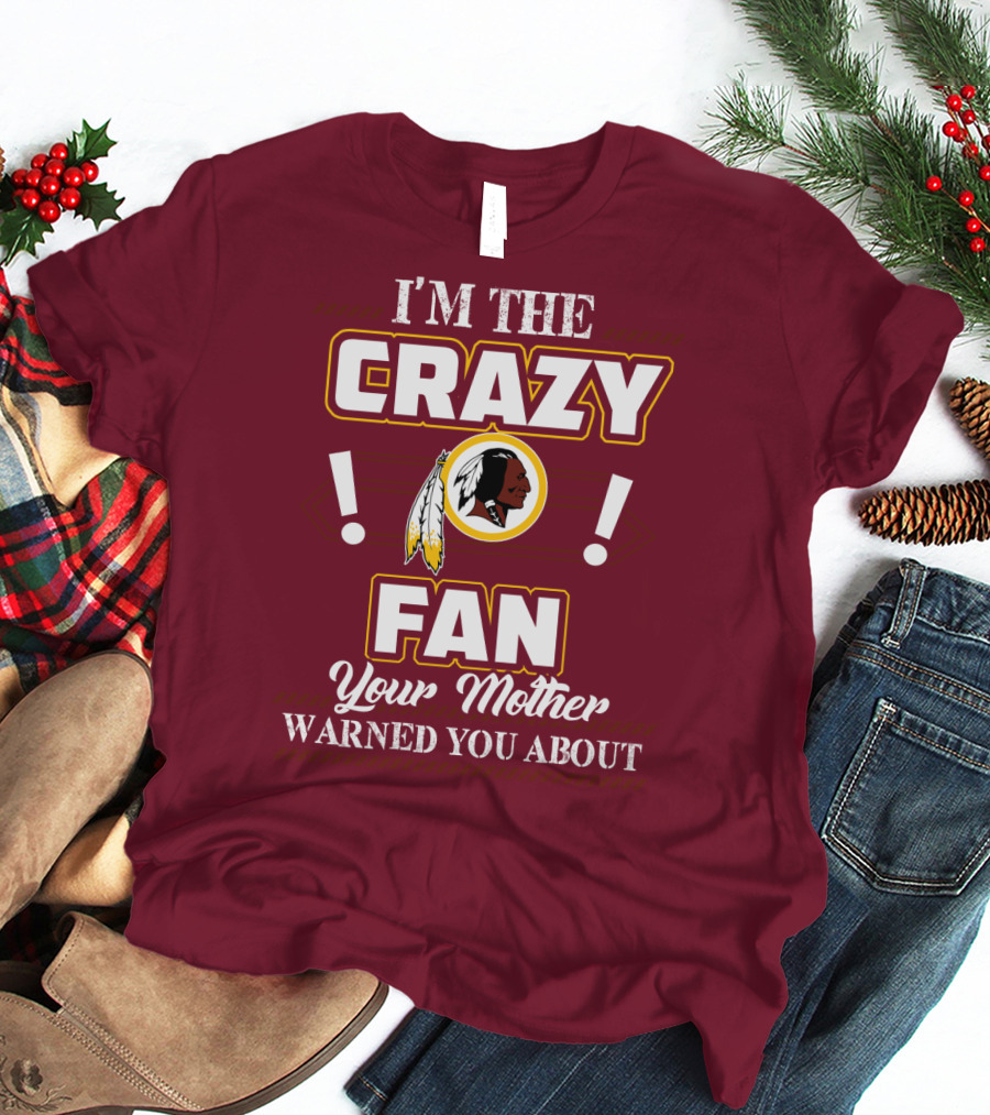 I'm The Crazy Fan Your Mother Warned You About Washington Redskins T-Shirt