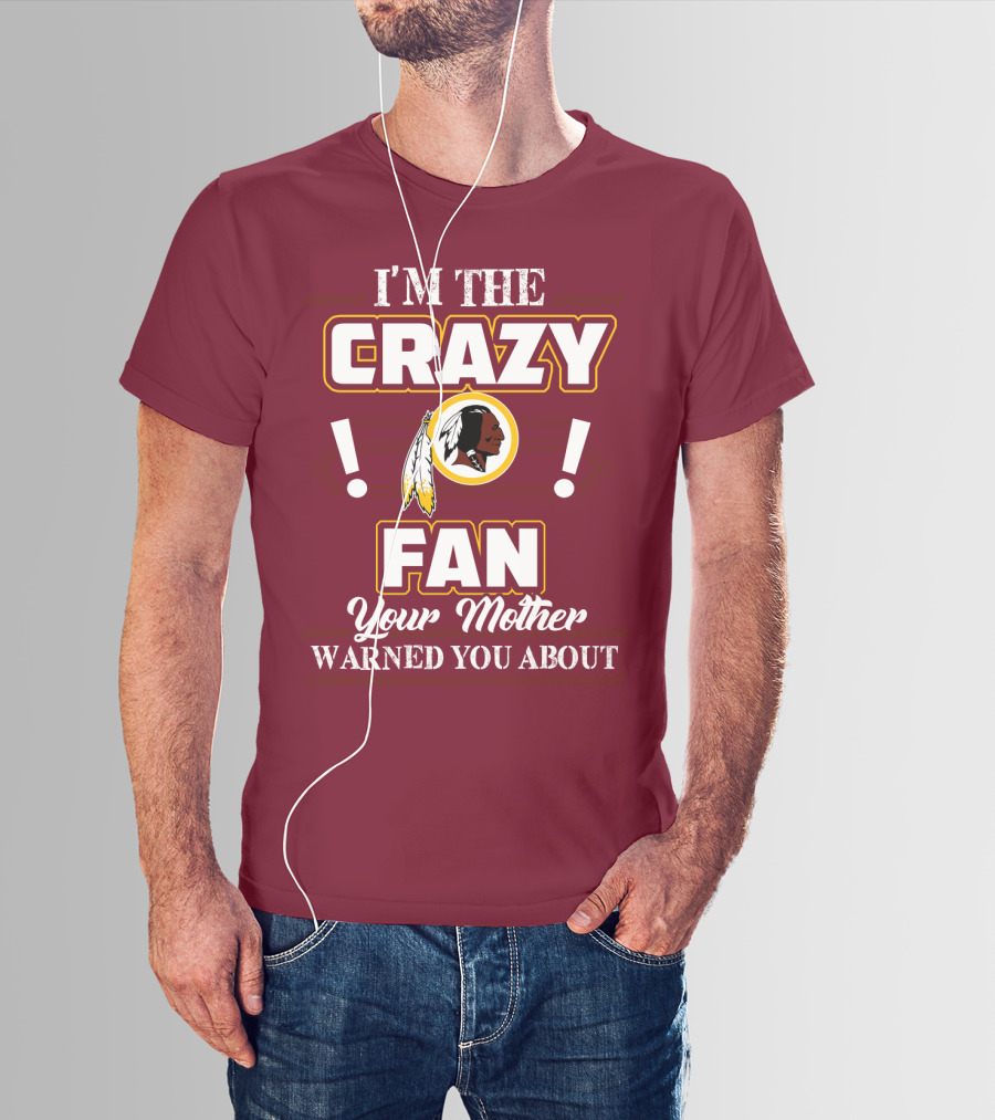I'm The Crazy Fan Your Mother Warned You About Washington Redskins T-Shirt