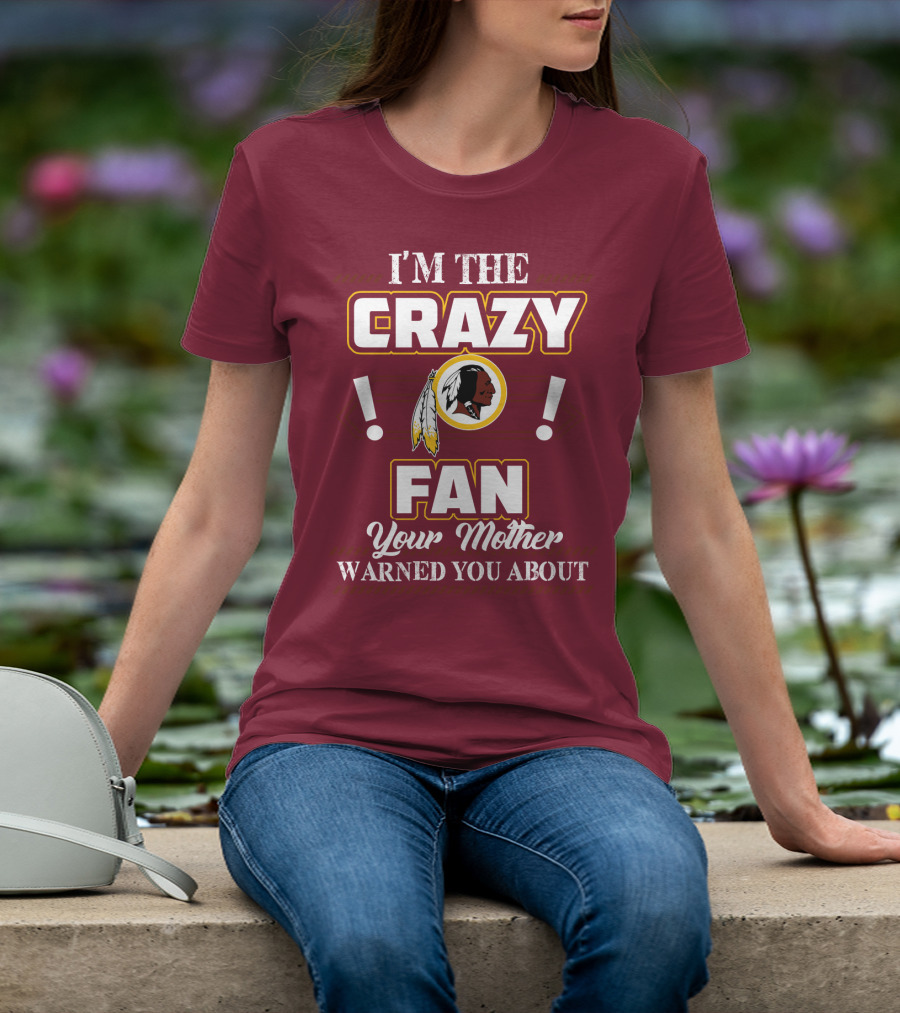 I'm The Crazy Fan Your Mother Warned You About Washington Redskins T-Shirt