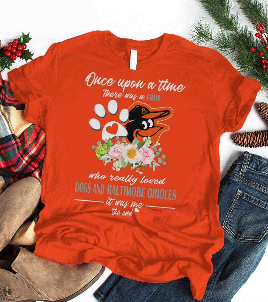 Once Upon A Time There Was A Girl Who Really Loved Dogs And Baltimore Orioles It Was Me The End T-Shirt
