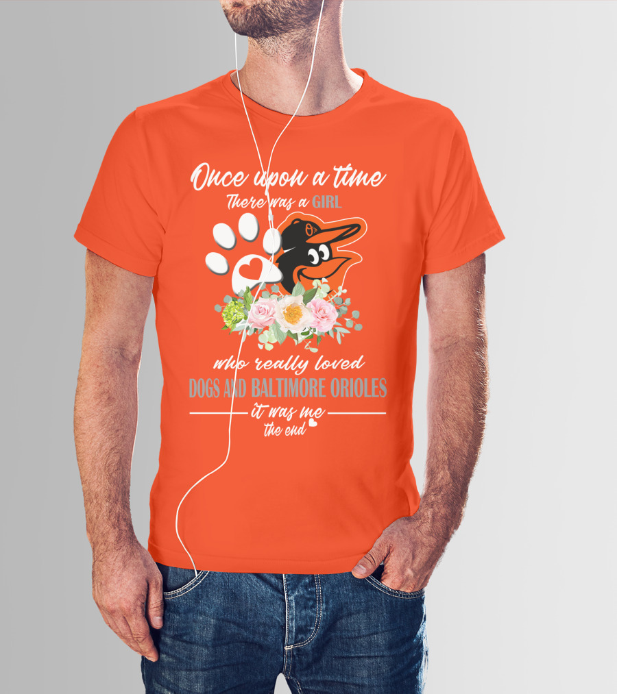 Once Upon A Time There Was A Girl Who Really Loved Dogs And Baltimore Orioles It Was Me The End T-Shirt