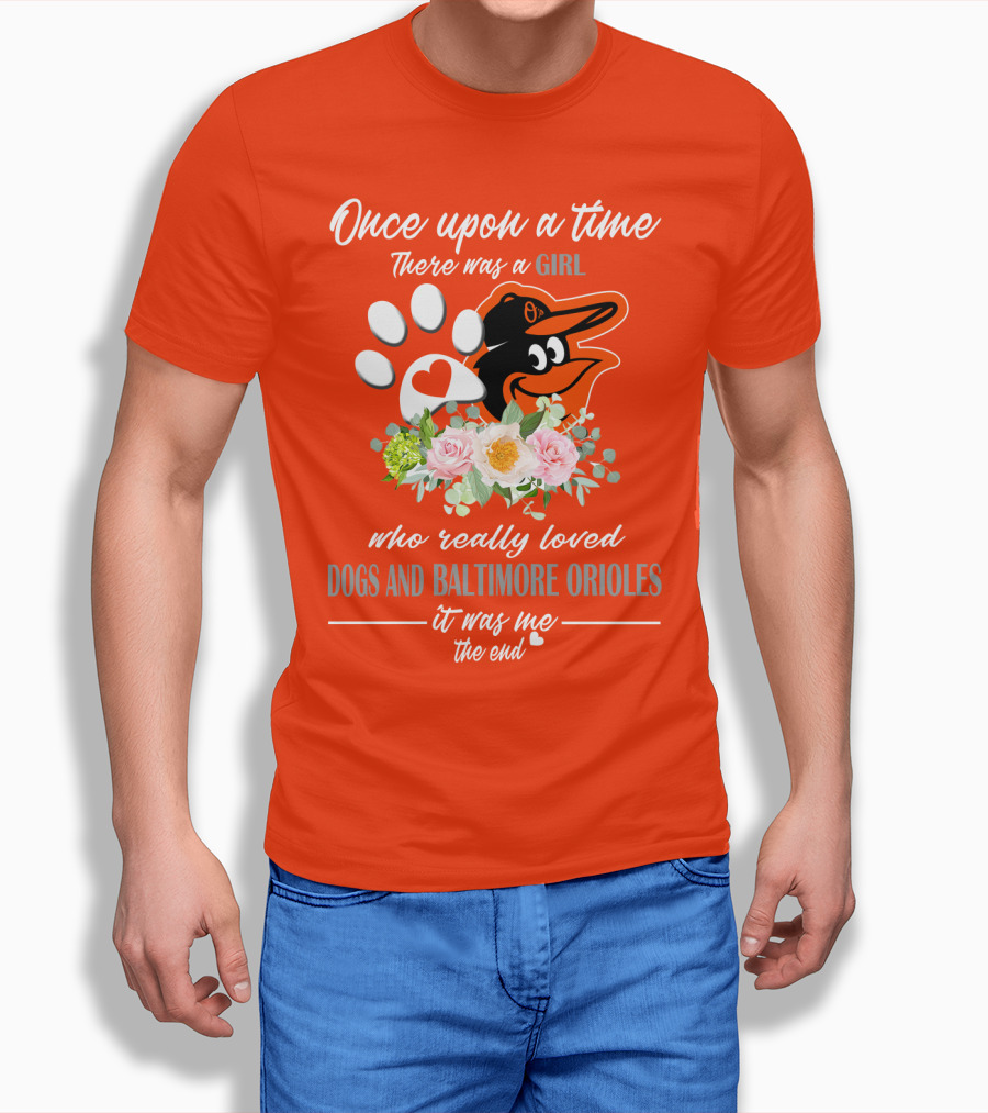 Once Upon A Time There Was A Girl Who Really Loved Dogs And Baltimore Orioles It Was Me The End T-Shirt