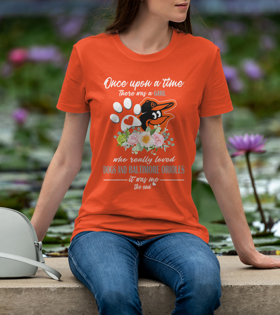 Once Upon A Time There Was A Girl Who Really Loved Dogs And Baltimore Orioles It Was Me The End T-Shirt