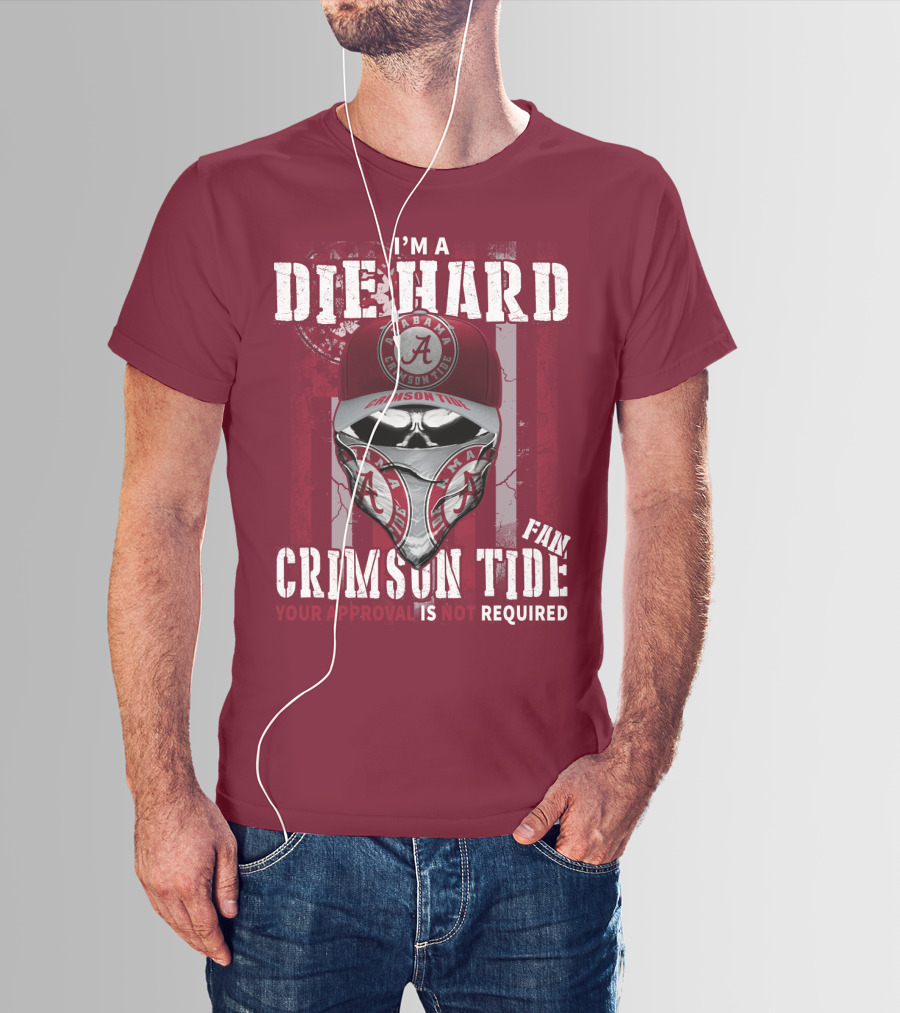 I'm A Die Hard Alabama Crimson Tide Fan Your Approval Is Not Required T-Shirt