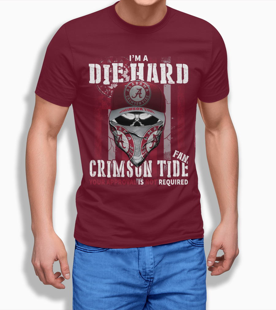 I'm A Die Hard Alabama Crimson Tide Fan Your Approval Is Not Required T-Shirt