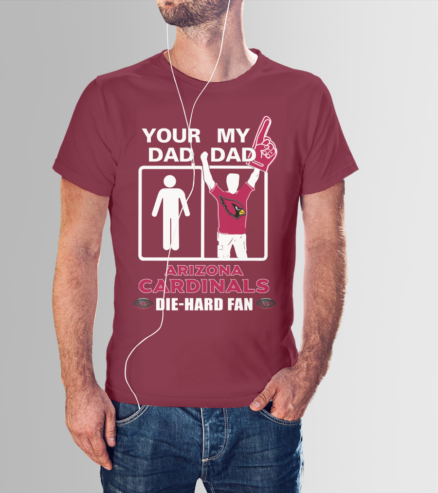 Your Dad My Dad Arizona Cardinals Die-Hard Fan T-Shirt